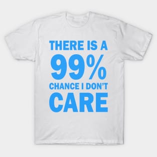 There Is A 99% Chance I Don't Care T-Shirt